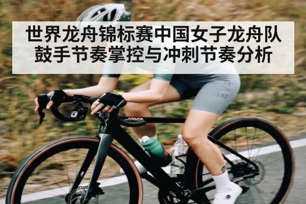 世界龙舟锦标赛中国女子龙舟队鼓手节奏掌控与冲刺节奏分析