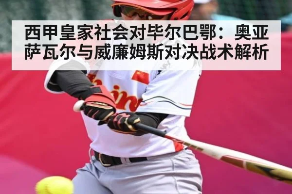 西甲皇家社会对毕尔巴鄂：奥亚萨瓦尔与威廉姆斯对决战术解析